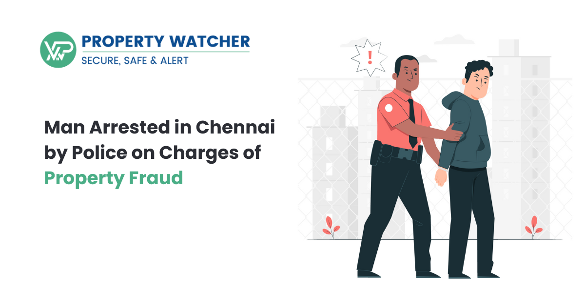  Man Arrested in Chennai by Police on Charges of Property Fraud