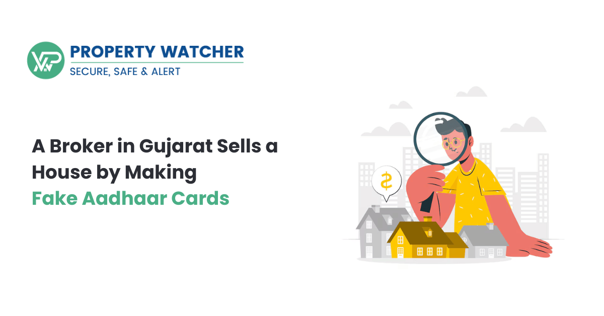  A broker in Gujarat sells a house by making fake Aadhaar cards